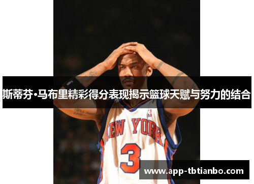 斯蒂芬·马布里精彩得分表现揭示篮球天赋与努力的结合