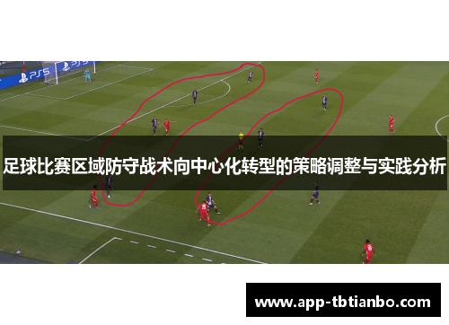 足球比赛区域防守战术向中心化转型的策略调整与实践分析