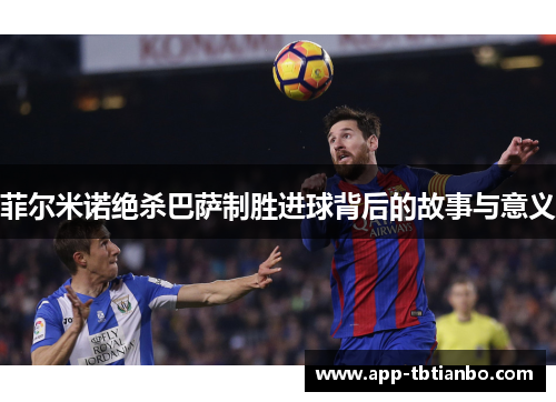 菲尔米诺绝杀巴萨制胜进球背后的故事与意义