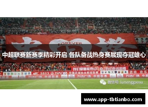 中超联赛新赛季精彩开启 各队备战热身赛展现夺冠雄心