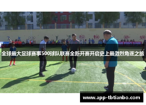 全球最大足球赛事500球队联赛全新开赛开启史上最激烈角逐之旅