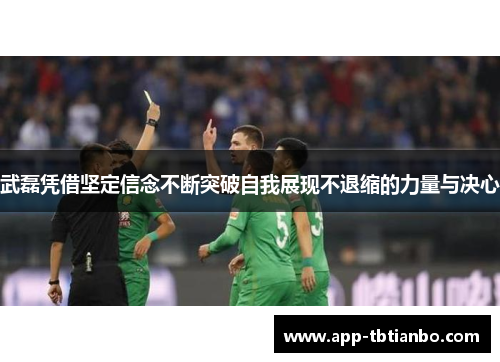 武磊凭借坚定信念不断突破自我展现不退缩的力量与决心