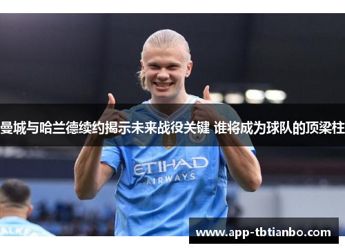 曼城与哈兰德续约揭示未来战役关键 谁将成为球队的顶梁柱