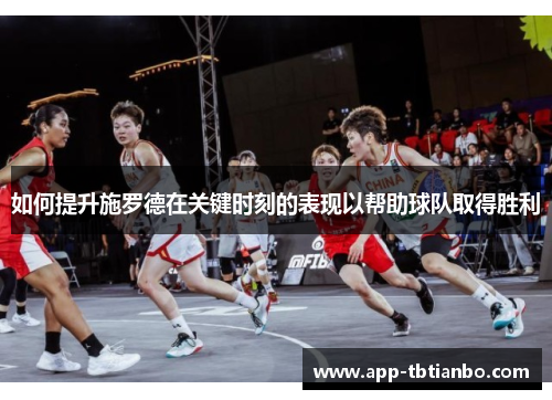 如何提升施罗德在关键时刻的表现以帮助球队取得胜利