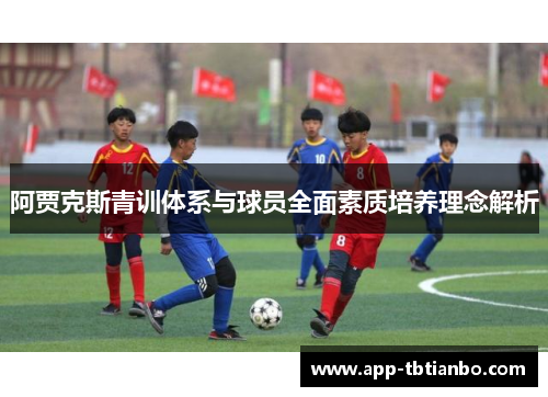 阿贾克斯青训体系与球员全面素质培养理念解析