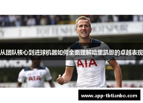 从团队核心到进球机器如何全面理解哈里凯恩的卓越表现