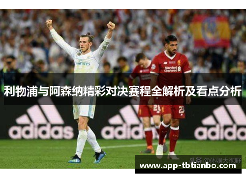 利物浦与阿森纳精彩对决赛程全解析及看点分析