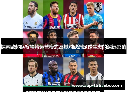 探索欧超联赛独特运营模式及其对欧洲足球生态的深远影响