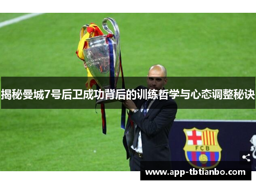揭秘曼城7号后卫成功背后的训练哲学与心态调整秘诀