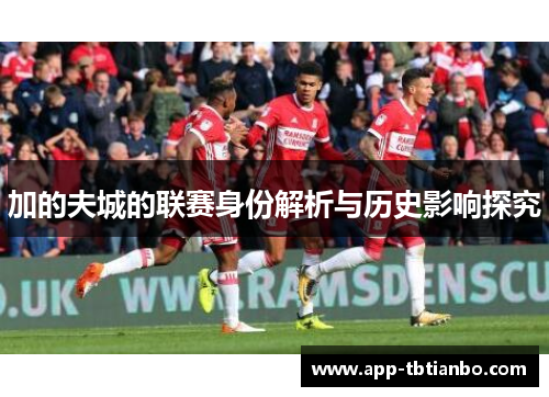 加的夫城的联赛身份解析与历史影响探究